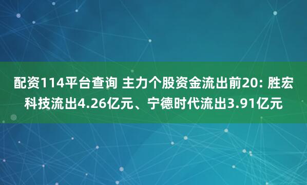 配资114平台查询 主力个股资金流出前20: 胜宏科技流出4.26亿元、宁德时代流出3.91亿元