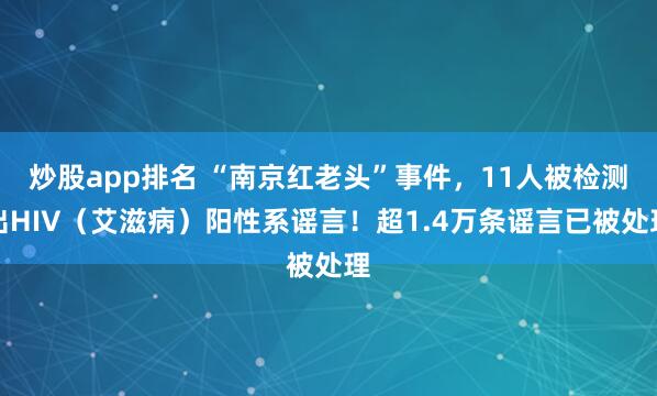 炒股app排名 “南京红老头”事件，11人被检测出HIV（艾滋病）阳性系谣言！超1.4万条谣言已被处理