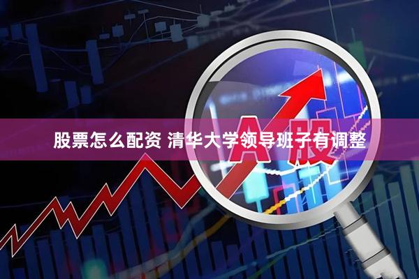 股票怎么配资 清华大学领导班子有调整
