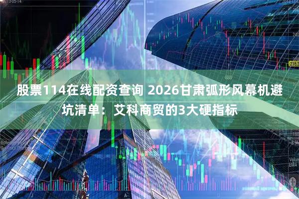 股票114在线配资查询 2026甘肃弧形风幕机避坑清单:艾科商贸的3大硬指标